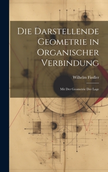 Hardcover Die Darstellende Geometrie in Organischer Verbindung: Mit Der Geometrie Der Lage [German] Book