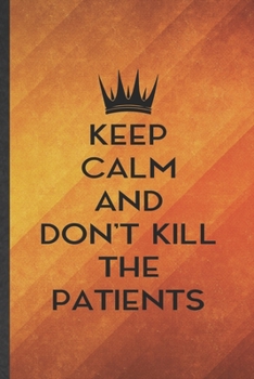 Keep Calm and Don't Kill the Patients: Doctor Blank Lined Notebook Write Record. Practical Dad Mom Anniversary Gift, Fashionable Funny Creative Writing Logbook, Vintage Retro 6X9 110 Page