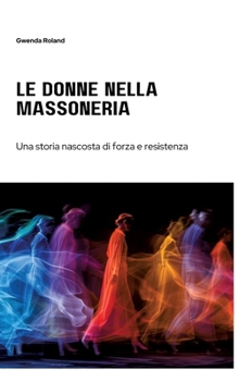Le Donne nella Massoneria: Una storia nascosta di forza e resistenza (Italian Edition)