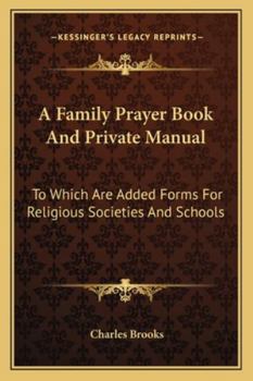 Paperback A Family Prayer Book And Private Manual: To Which Are Added Forms For Religious Societies And Schools Book