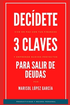 Paperback Decídete, 3 Claves para salir de Deudas: Emprende nuevos proyectos y vive en paz con tus finanzas [Spanish] Book