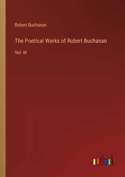 Paperback The Poetical Works of Robert Buchanan: Vol. III Book