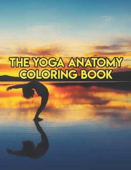 The Yoga Anatomy Coloring Book: The Yoga Anatomy Coloring Book. Yoga Anatomy Coloring Book. 50 Pages - 8.5"x 11"