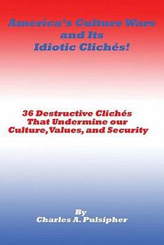 Paperback America's Culture Wars and Its Idiotic Clichés: 36 Destructive Clichés that Undermine our Culture, Values, and Security Book