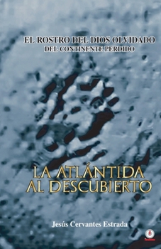 La Atlántida al descubierto: El rostro del dios olvidado del continente perdido (Spanish Edition)