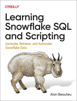 Paperback Learning Snowflake SQL and Scripting: Generate, Retrieve, and Automate Snowflake Data Book