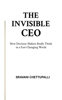 Hardcover The Invisible CEO: How Decision-Makers Really Think in a Fast-Changing World Book