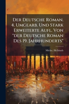 Der Deutsche Roman. 4. Umgearb. Und Stark Erweiterte Aufl. Von "der Deutsche Roman Des 19. Jahrhunderts"