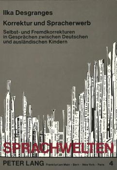 Korrektur Und Spracherwerb: Selbst- Und Fremdkorrekturen in Gespraechen Zwischen Deutschen Und Auslaendischen Kindern