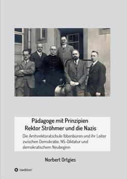 Paperback Pädagoge mit Prinzipien - Rektor Ströhmer und die Nazis: Die Amtsrektoratschule Ibbenbüren und ihr Leiter zwischen Demokratie, Diktatur und demokratis [German] Book