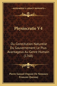 Paperback Physiocratie V4: Ou Constitution Naturelle Du Gouvernement Le Plus Avantageux Au Genre Humain (1768) [French] Book