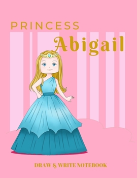 Paperback Princess Abigail Draw & Write Notebook: With Picture Space and Dashed Mid-line for Early Learner Girls Book