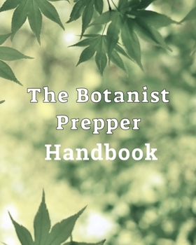 Paperback The Botanist Prepper Handbook: Identify, sketch and document plants/flowers and their uses Book
