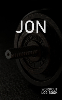 Jon: Blank Daily Workout Log Book Track Exercise Type, Sets, Reps, Weight, Cardio, Calories, Distance & Time Space to Record Stretches, Warmup, Cooldown & Water Intake Custom Personalized First Name I