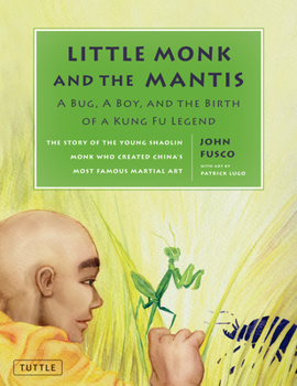 Hardcover Little Monk and the Mantis: A Bug, a Boy, and the Birth of a Kung Fu Legend: The Story of the Young Shaolin Monk Who Created China's Most Famous M Book