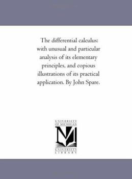 Paperback The Differential Calculus: With Unusual and Particular Analysis of Its Elementary Principles, and Copious Illustrations of Its Practical Applicat Book