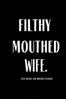 Paperback Filthy Mouthed Wife 2020 Weekly And Monthly Planner: Funny Gifts Lesson Student Study Teacher Peace Happy Productivity Stress Management Time Agenda D Book