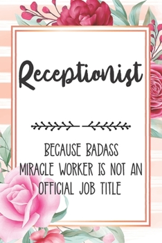 Paperback Receptionist: Because Badass Miracle Worker Is Not An Official Job Title Blank Lined Notebook Cute Journals for Receptionist Gift Book