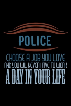 Police. Choose a job you love and you will never have to work a day in your life: Notebook | Journal | Diary | 110 Lined pages | 6 x 9 in | 15.24 x 22.86 cm | Doodle Book | Funny Great Gift