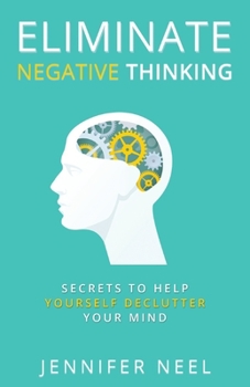Paperback Eliminate Negative Thinking: Secrets to Help Yourself Declutter Your mind, How to Stop Overthining and Stop Procrastination Book