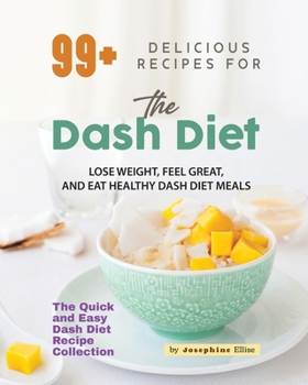 Paperback 99+ Delicious Recipes for the Dash Diet: Lose Weight, Feel Great, and Eat Healthy Dash Diet Meals Book