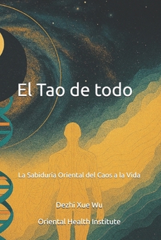 El Tao de todo: La Sabiduría Oriental del Caos a la Vida (Spanish Edition)