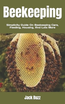 Paperback Beekeeping: Simplicity Guide On Beekeeping Care, Feeding, Housing, And Lots More Book