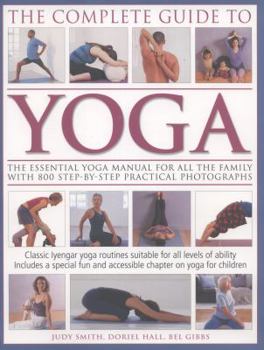 Paperback The Complete Guide to Yoga: The Essential Guide to Yoga for All the Family with 800 Step-By-Step Practical Photographs Book