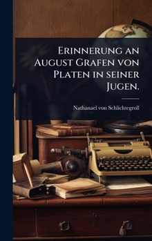 Erinnerung an August Grafen von Platen in seiner Jugen. (German Edition)