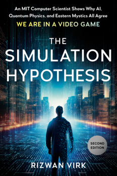 Hardcover The Simulation Hypothesis: An Mit Computer Scientist Shows Why Ai, Quantum Physics, and Eastern Mystics All Agree We Are in a Video Game Book