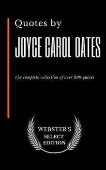 Paperback Quotes by Joyce Carol Oates: The complete collection of over 300 quotes Book