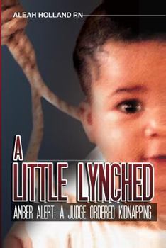 Paperback A Little Lynched: Amber Alert- A Judge Ordered Kidnapping Book