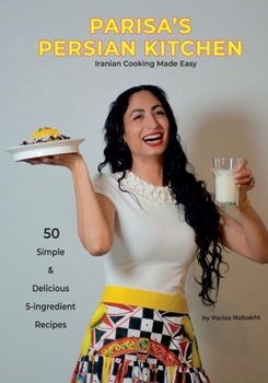 Paperback Parisa's Persian Kitchen- Iranian Cooking Made Easy: 50 Simple & Delicious 5-Ingredient Recipes Book