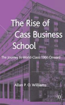 Hardcover The Rise of Cass Business School: The Journey to World-Class: 1966 Onwards Book