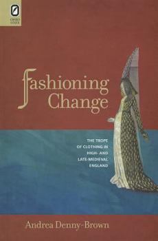 Hardcover Fashioning Change: The Trope of Clothing in High- And Late-Medieval England Book