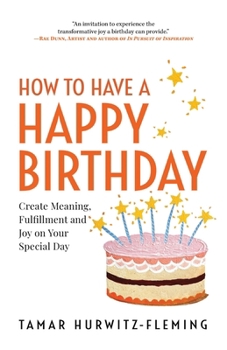 Paperback How to Have a Happy Birthday: Create Meaning, Fulfillment and Joy on Your Special Day Book