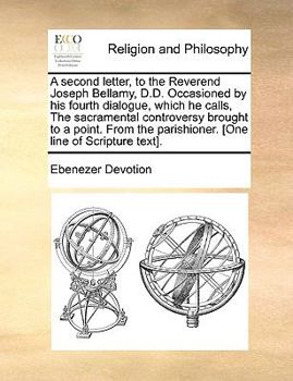Paperback A second letter, to the Reverend Joseph Bellamy, D.D. Occasioned by his fourth dialogue, which he calls, The sacramental controversy brought to a poin Book