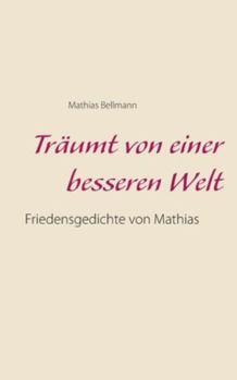 Paperback Träumt von einer besseren Welt: Friedensgedichte von Mathias [German] Book