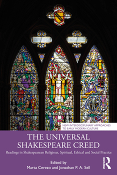 The Universal Shakespeare Creed: Readings in Shakespearean Religious, Spiritual, Ethical and Social Practice (New Interdisciplinary Approaches to Early Modern Culture)