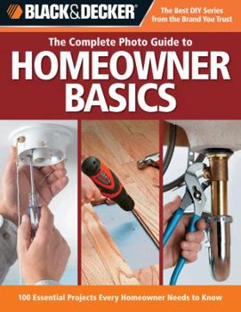 Paperback Black & Decker the Complete Photo Guide Homeowner Basics: 100 Essential Projects Every Homeowner Needs to Know Book