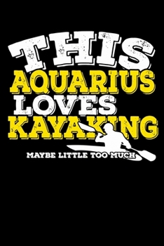 Paperback This Aquarius Loves Kayaking Maybe Little Too Much Notebook: 100 Wide Ruled Lined Pages Book