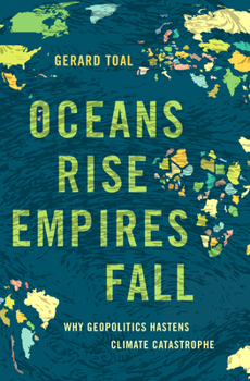 Hardcover Oceans Rise Empires Fall: Why Geopolitics Hastens Climate Catastrophe Book