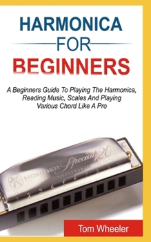 Paperback Harmonica for Beginners: A Beginners Guide To Playing The Harmonica, Reading Music, Scales, And Playing Various Chords Like A Pro Book