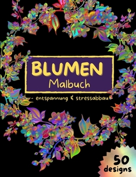 BLUMEN Malbuch - entspannung & stressabbau: Stressabbauende Blumenmuster, Malvorlagen f�r Erwachsene Entspannung - Blumenkunst Malbuch - 50 Seiten Malbuch f�r Erwachsene mit Blume - Erstaunliche Entw�