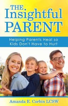 Paperback The Insightful Parent: Helping Parents Heal so Kids Don't Have to Hurt Book