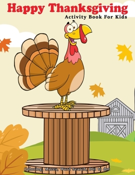 Happy Thanksgiving Activity Book For Kids: Coloring, Mazes, Word Search, Dot To Dot Ages 3-5, 4-6, 6-8