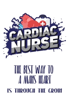 Paperback Cardiac Nurse The Best Way To A Mans Heart Is Through The Groin: Still searching for inexpensive nurse gift? better than a card.. Book