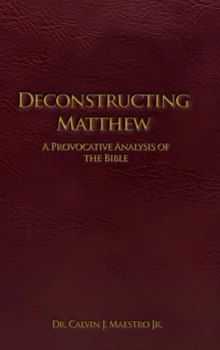 Deconstructing Matthew: A Provocative Analysis of The Bible