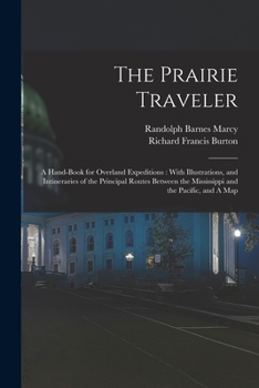 Paperback The Prairie Traveler: A Hand-book for Overland Expeditions: With Illustrations, and Intineraries of the Principal Routes Between the Mississ Book