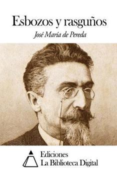 Obras Completas de D. Jos� M. de Pereda, C. de la Real Academia Espa�ola, Vol. 7: Esbozos Y Rasgu�os (Classic Reprint)